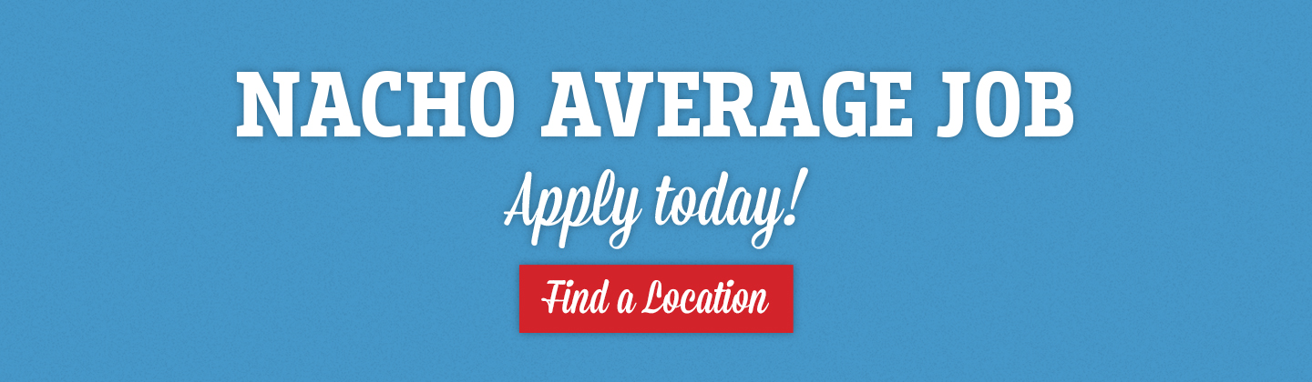 Nacho Average Job. Apply Today! Find a Location.