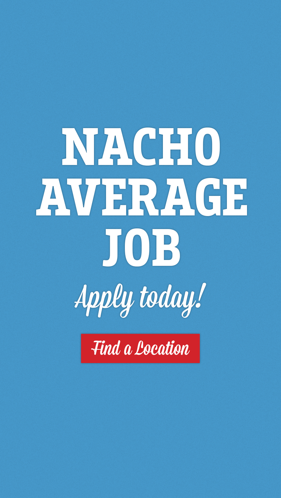 Nacho Average Job. Apply Today! Find a Location.