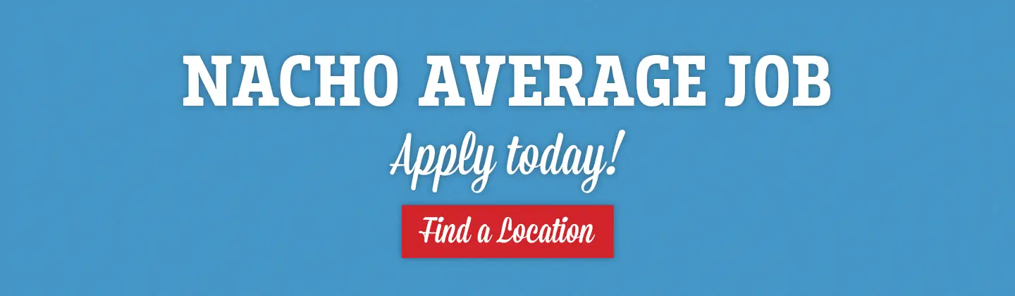 Nacho Average Job. Apply Today! Find a Location.
