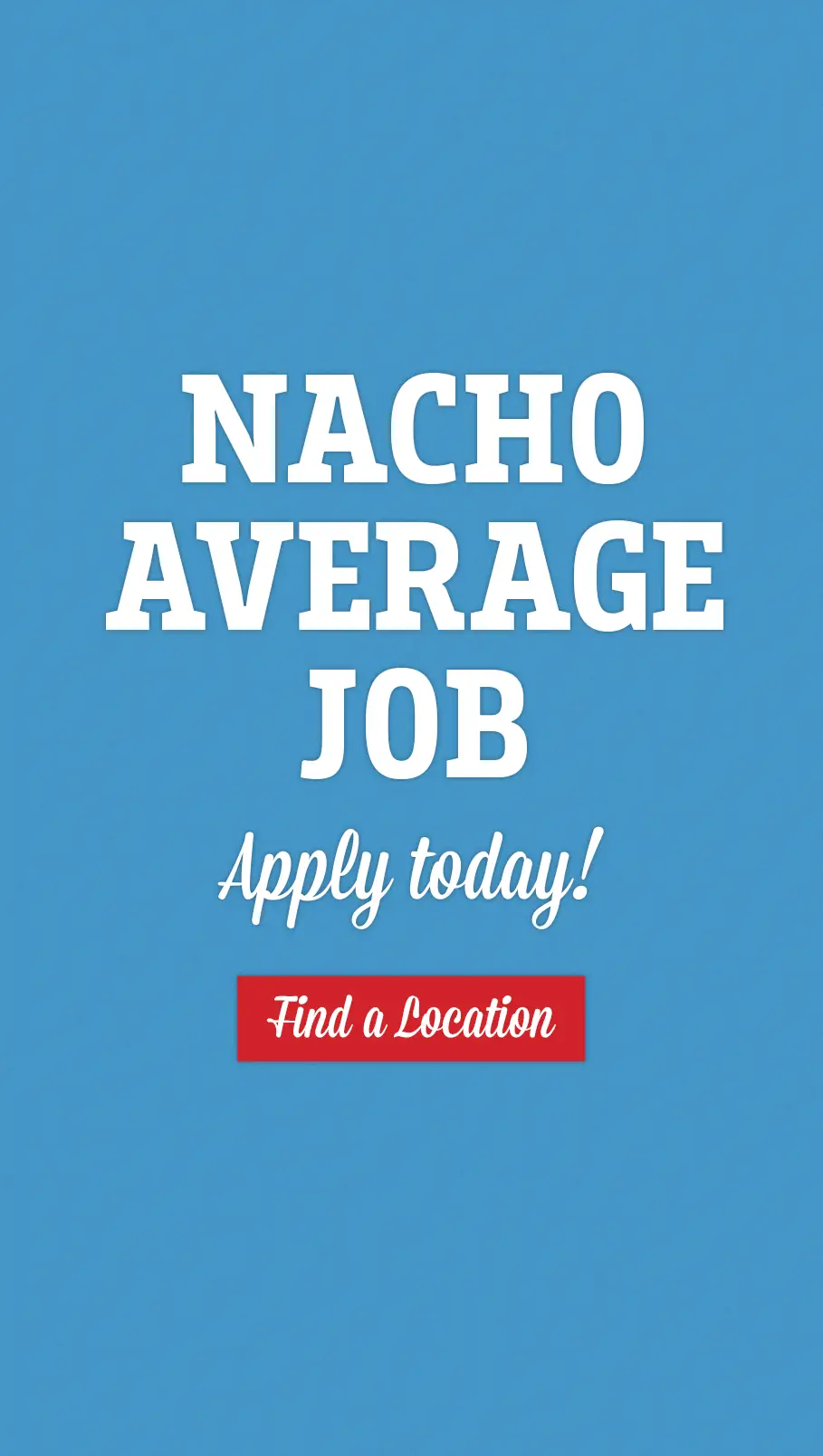 Nacho Average Job. Apply Today! Find a Location.